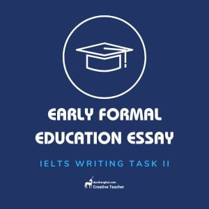 Some people think that formal education should start for children as early as possible, while others think that it should not start until 7 years of age. Discuss both views and give your opinions